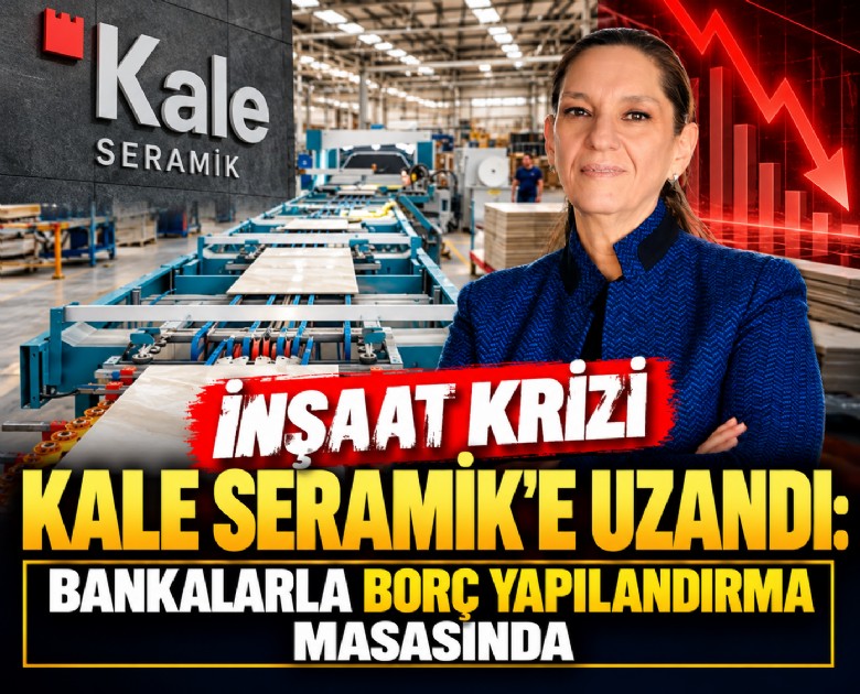 İnşaat krizi Kale Seramik'e uzandı: Bankalarla borç yapılandırma masasında