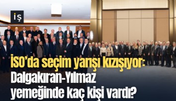 İSO’da seçim yarışı kızışıyor: Dalgakıran-Yılmaz  yemeklerinde kaç kişi vardı?