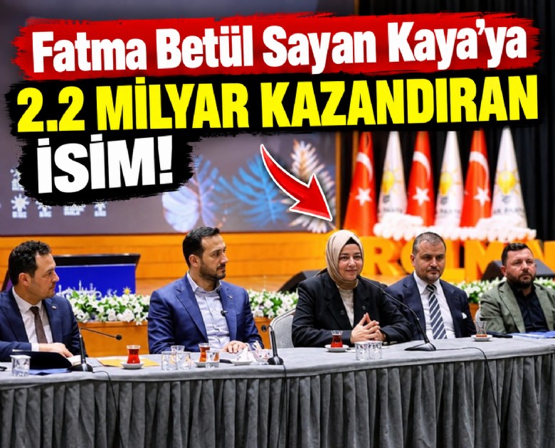 İşte Fatma Betül Sayan Kaya'ya 2.2 milyar kazandıran isim!