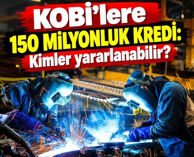 KOBİ'lere 150 milyonluk kredi: Kimler yararlanabilir?
