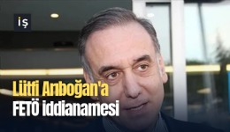 Lütfi Arıboğan'a FETÖ iddianamesi