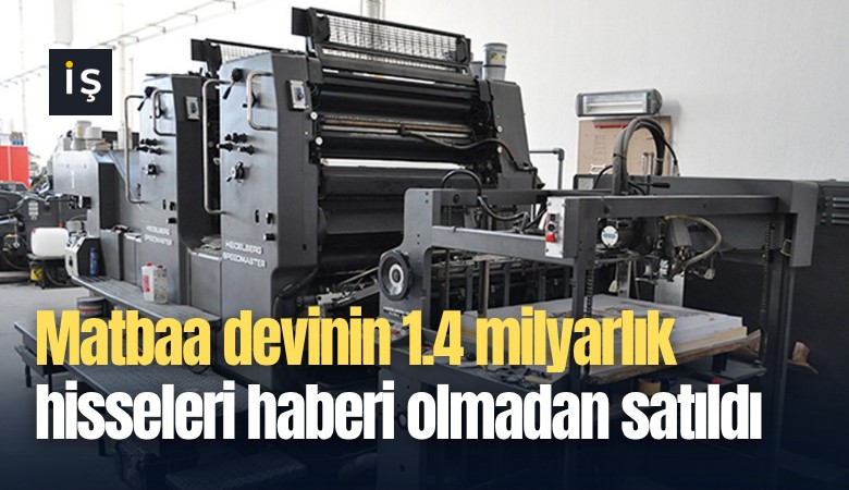Matbaa devinin 1.4 milyarlık hisseleri haberi olmadan satıldı