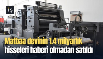 Matbaa devinin 1.4 milyarlık hisseleri haberi olmadan satıldı