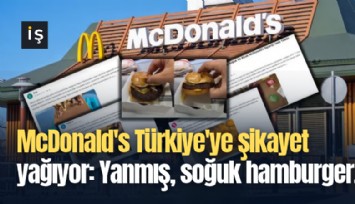 McDonald's Türkiye'ye şikayet yağıyor: Yanmış, soğuk hamburger...