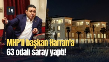 MHP'li başkan Harran'a 63 odalı saray yaptı!