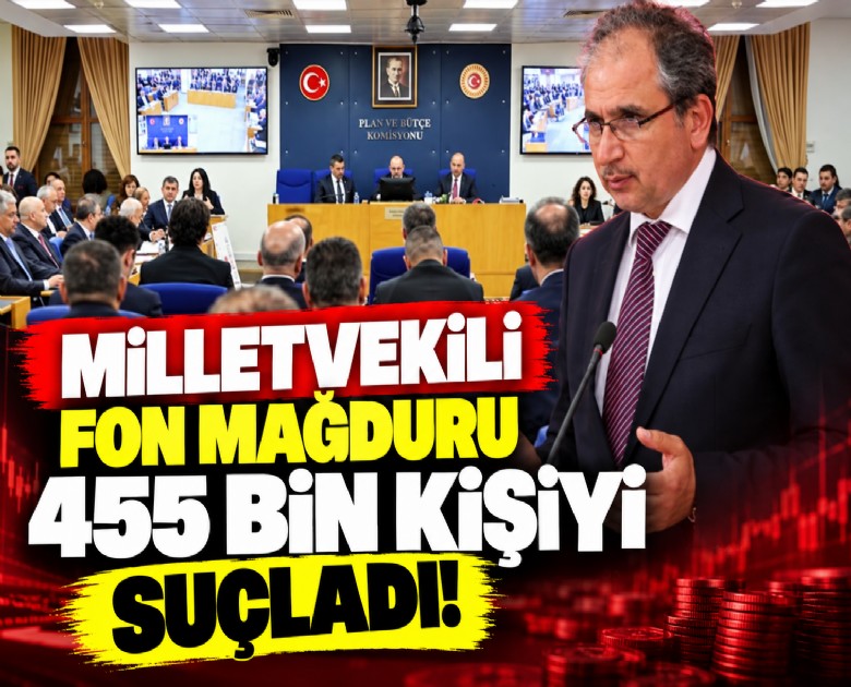 Milletvekili fon mağduru 455 bin kişiyi suçladı!