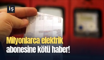 Milyonlarca elektrik abonesine kötü haber!