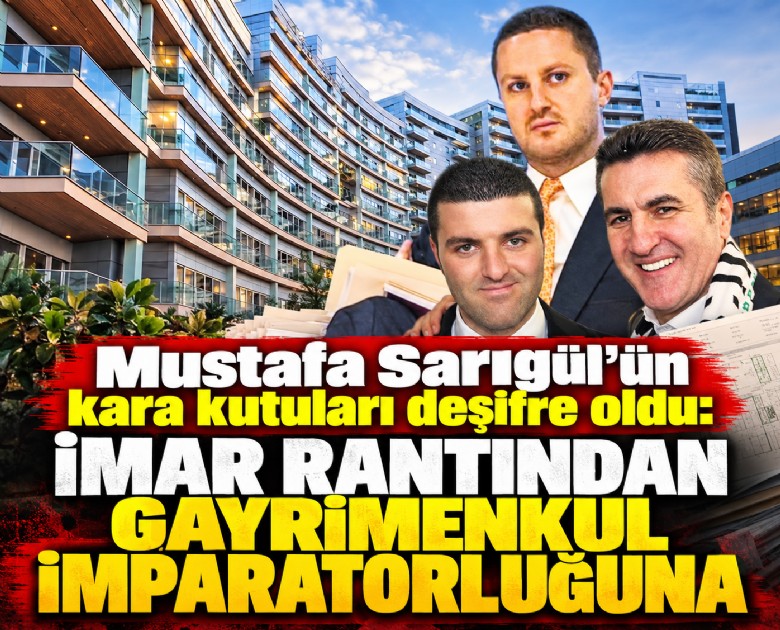 Mustafa Sarıgül'ün kara kutuları deşifre oldu: İmar rantından gayrimenkul imparatorluğuna