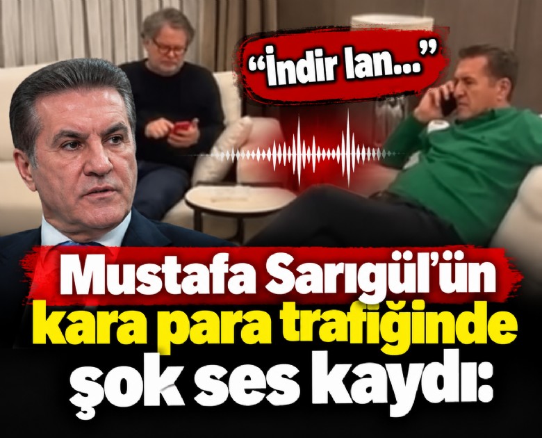 Mustafa Sarıgül'ün kara para trafiğinde şok ses kaydı: İndir lan...