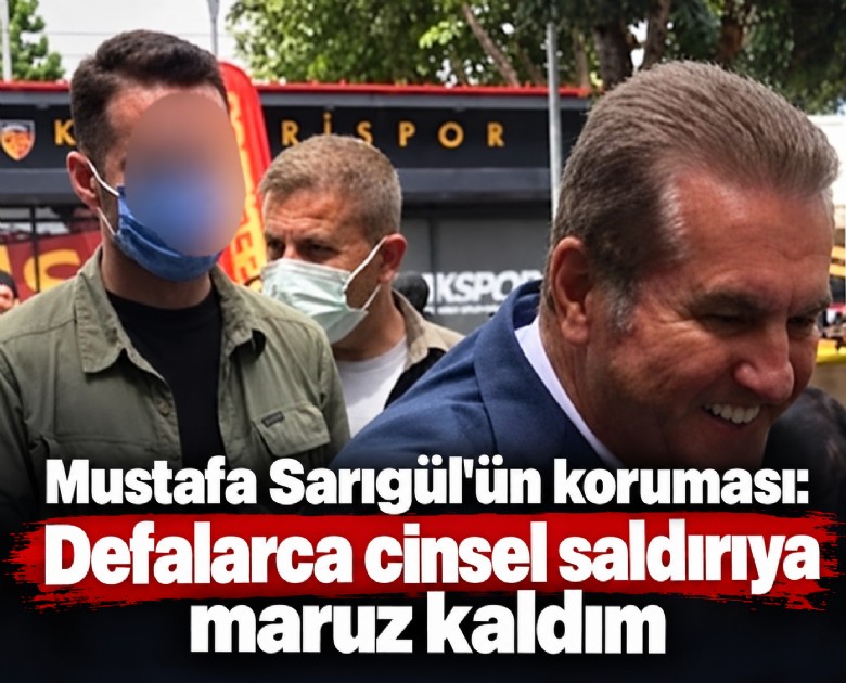 Mustafa Sarıgül'ün korumasının ifadesi ortaya çıktı: Defalarca cinsel saldırıya maruz kaldım