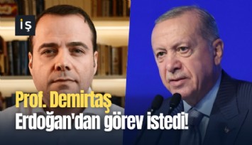 Prof. Demirtaş Erdoğan'dan görev istedi!