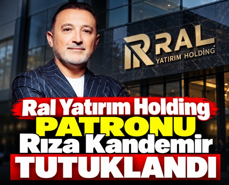 Ral Yatırım Holding patronu Rıza Kandemir tutuklandı