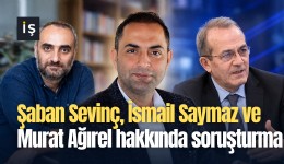 Şaban Sevinç, İsmail Saymaz ve Murat Ağırel hakkında soruşturma başlatıldı