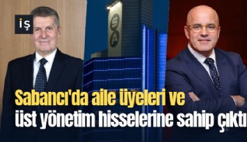 Sabancı'da aile üyeleri ve üst yönetim hisselerine sahip çıktı