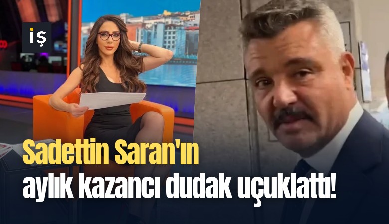 Sadettin Saran'ın aylık kazancı dudak uçuklattı!
