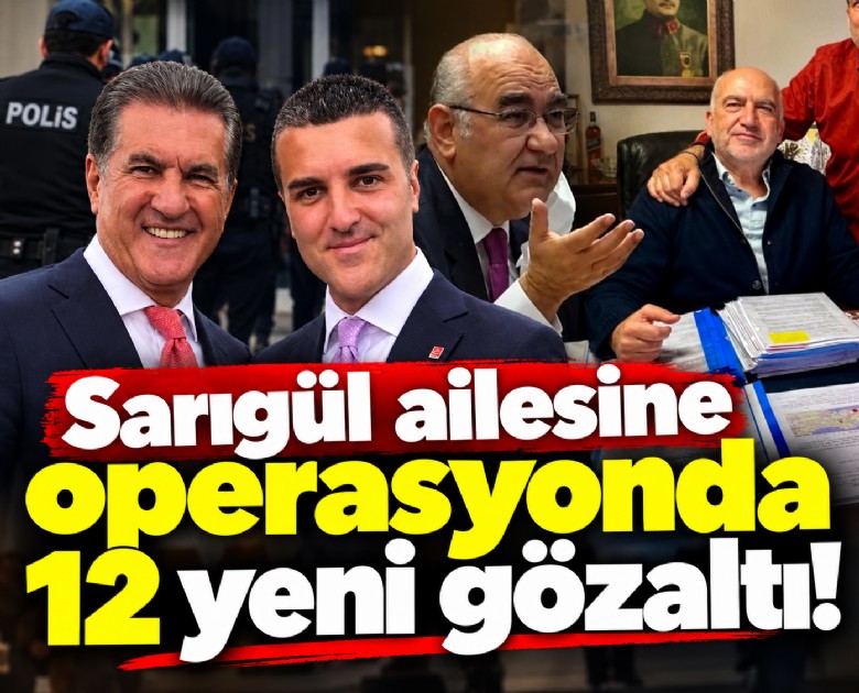 Sarıgül ailesine operasyonda 12 yeni gözaltı!