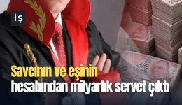 Savcının ve eşinin hesabından milyarlık servet çıktı