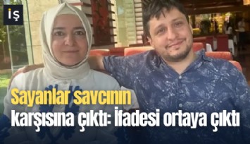 Sayanlar savcının karşısına çıktı: İfadesi ortaya çıktı