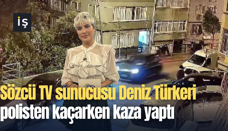 Sözcü TV sunucusu Deniz Türkeri polisten kaçarken kaza yaptı