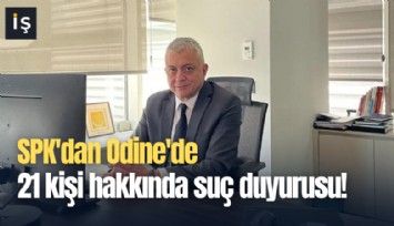 SPK'dan Odine'de 21 kişi hakkında suç duyurusu!