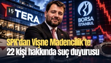 SPK'dan Vişne Madencilik'te 22 kişi hakkında suç duyurusu