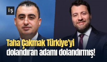Taha Çakmak Türkiye'yi dolandıran adamı dolandırmış!