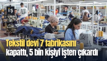 Tekstil devi 7 fabrikasını kapattı, 5 bin kişiyi işten çıkardı