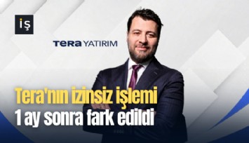 Tera'nın izinsiz işlemi 1 ay sonra fark edildi