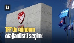 TFF'de gündem olağanüstü seçim!