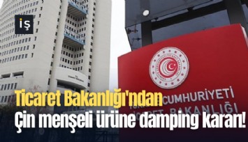 Ticaret Bakanlığı'ndan Çin menşeli ürüne damping kararı!