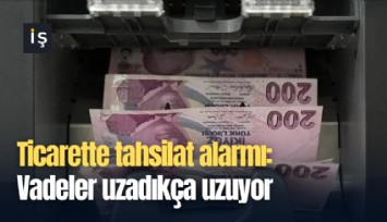 Ticarette tahsilat alarmı: Vadeler uzadıkça uzuyor