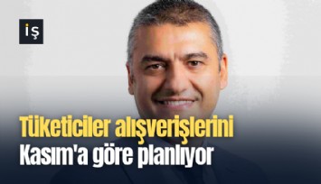 Tüketiciler alışverişlerini Kasım'a göre planlıyor