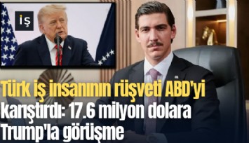 Türk iş insanının rüşveti ABD'yi karıştırdı: 17.6 milyon dolara Trump'la görüşme
