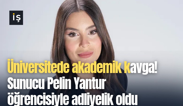 Üniversitede akademik kavga! Sunucu Pelin Yantur öğrencisiyle adliyelik oldu