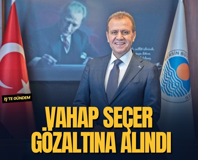 Vahap Seçer dahil 3 belediye başkanı gözaltına alındı