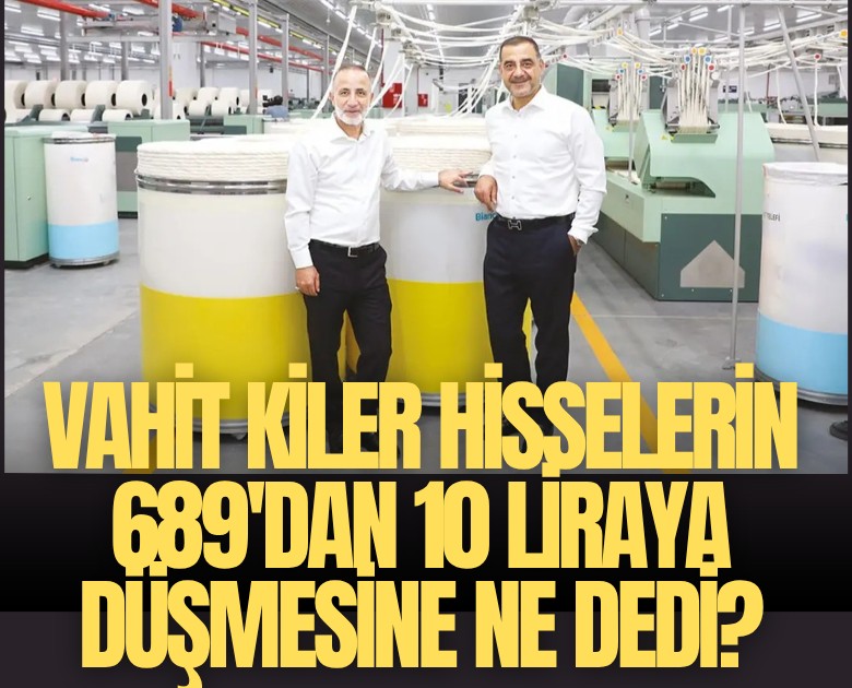 Vahit Kiler hisselerin 689 liradan 10 liraya düşmesine ne dedi?