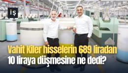 Vahit Kiler hisselerin 689 liradan 10 liraya düşmesine ne dedi?