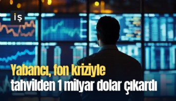 Yabancı, fon kriziyle tahvilden 1 milyar dolar çıkardı