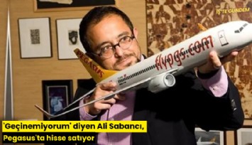 'Geçinemiyorum' diyen Ali Sabancı, Pegasus'ta hisse satıyor
