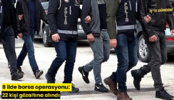 8 ilde borsa operasyonu: 22 kişi gözaltına alındı