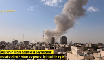ABD'nin İran hamlesi piyasaları nasıl etkiler? Altın ve petrol için kritik eşik
