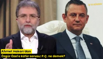 Ahmet Hakan'dan Özgür Özel'e küfür sorusu: P.Ç. ne demek?