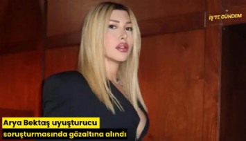 Arya Bektaş uyuşturucu soruşturmasında gözaltına alındı