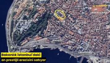 Bakanlık İstanbul'daki en prestijli arazisini satıyor