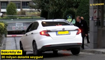 Bakırköy'de 30 milyon dolarlık soygun!