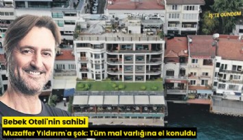 Bebek Oteli'nin sahibi Muzaffer Yıldırım'a şok: Tüm mal varlığına el konuldu