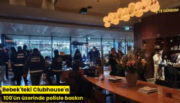 Bebek'teki Clubhouse'a 100'ün üzerinde polisle baskın
