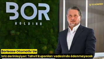 Borlease Otomotiv'de kriz derinleşiyor: Tahvil kuponları vadesinde ödenmeyecek