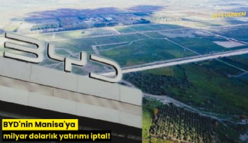 BYD'nin Manisa'ya milyar dolarlık yatırımı iptal!