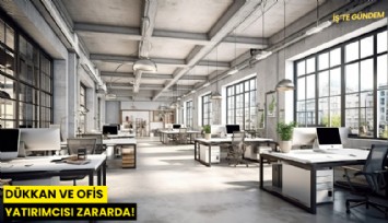 Dükkan ve ofis yatırımcısı zararda!